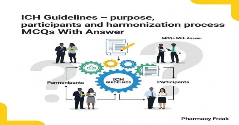 ICH Guidelines – purpose, participants and harmonization process MCQs With Answer