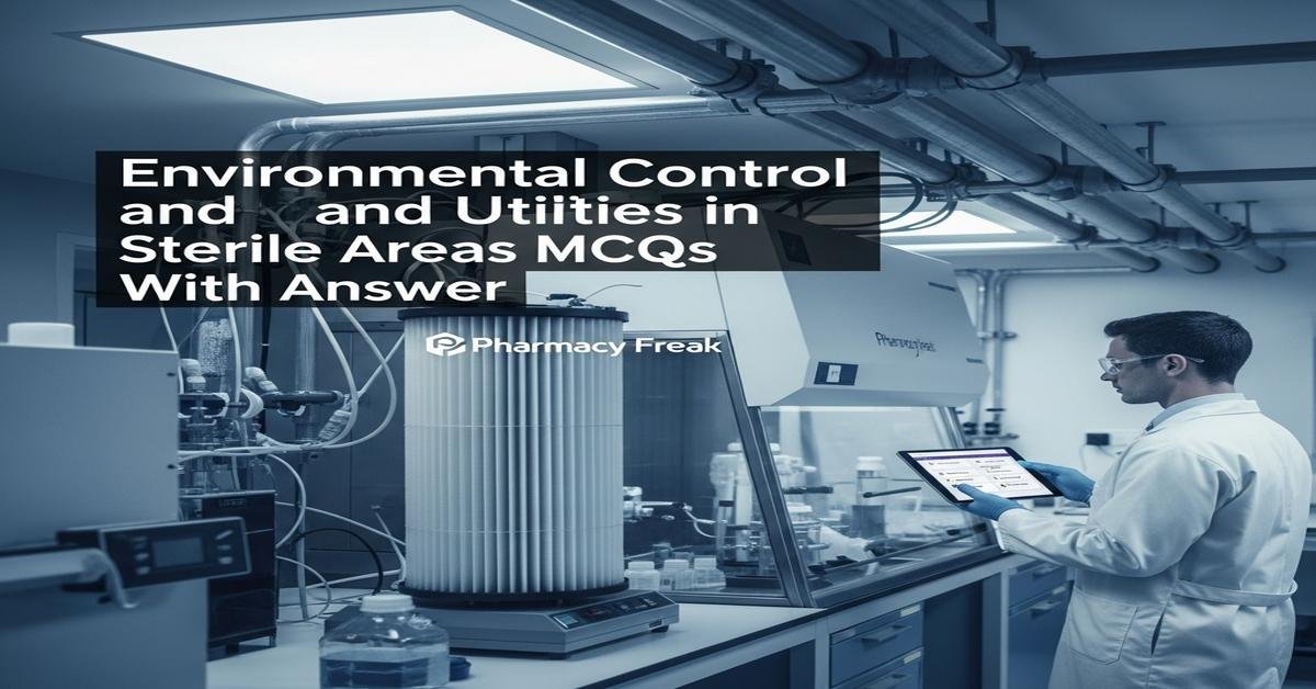 Environmental control and utilities in sterile areas MCQs With Answer