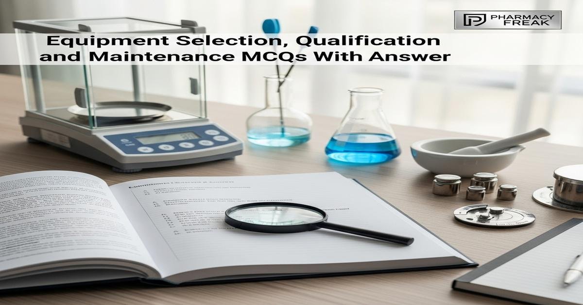 Equipment selection, qualification and maintenance MCQs With Answer