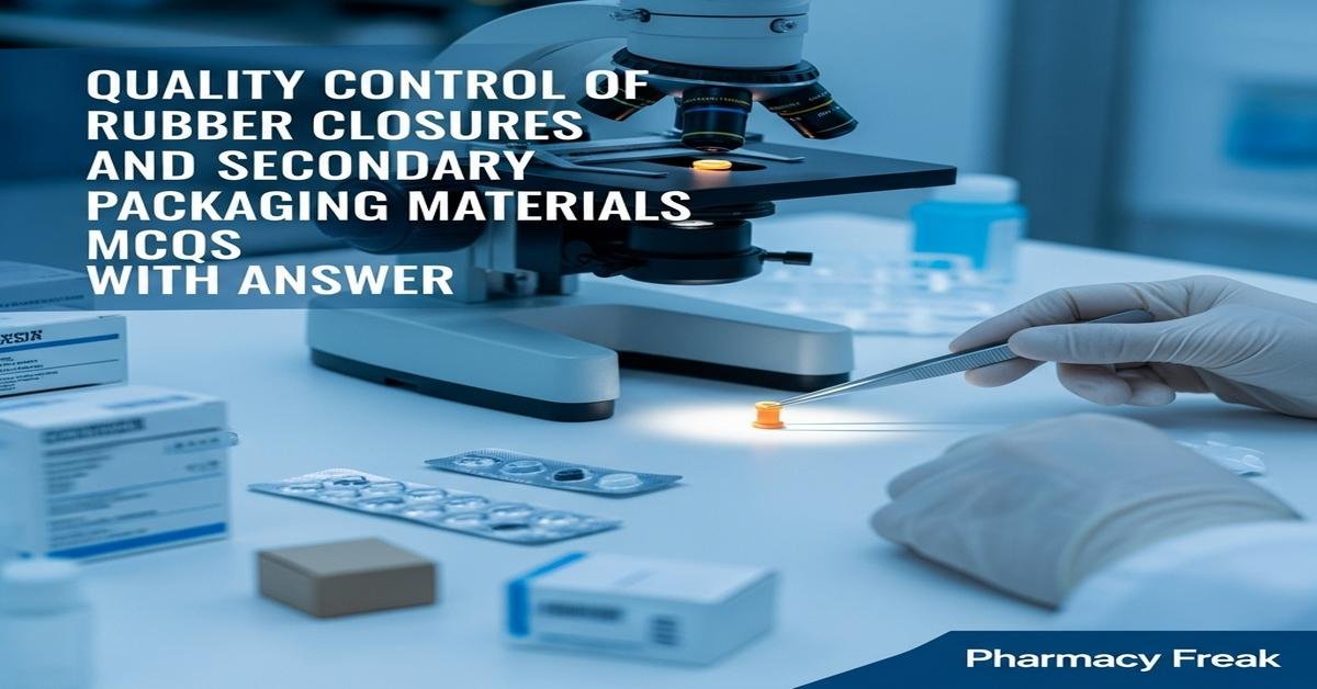 Quality Control of rubber closures and secondary packaging materials MCQs With Answer