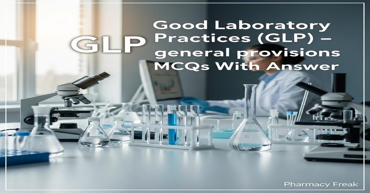 Good Laboratory Practices (GLP) – general provisions MCQs With Answer