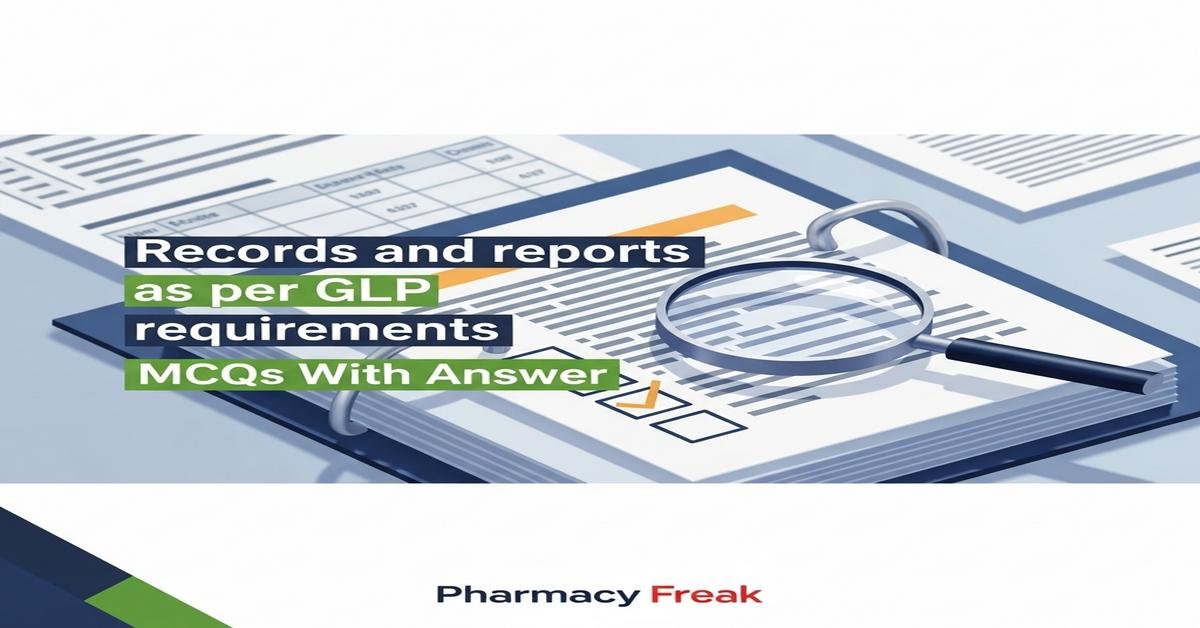 Records and reports as per GLP requirements MCQs With Answer