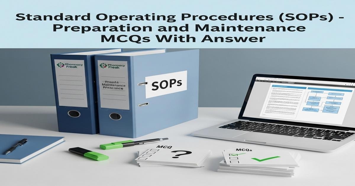 Standard Operating Procedures (SOPs) – preparation and maintenance MCQs With Answer
