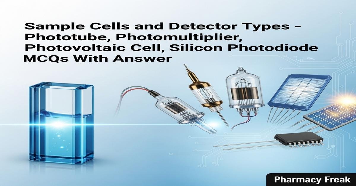 Sample cells and detector types – phototube, photomultiplier, photovoltaic cell, silicon photodiode MCQs With Answer