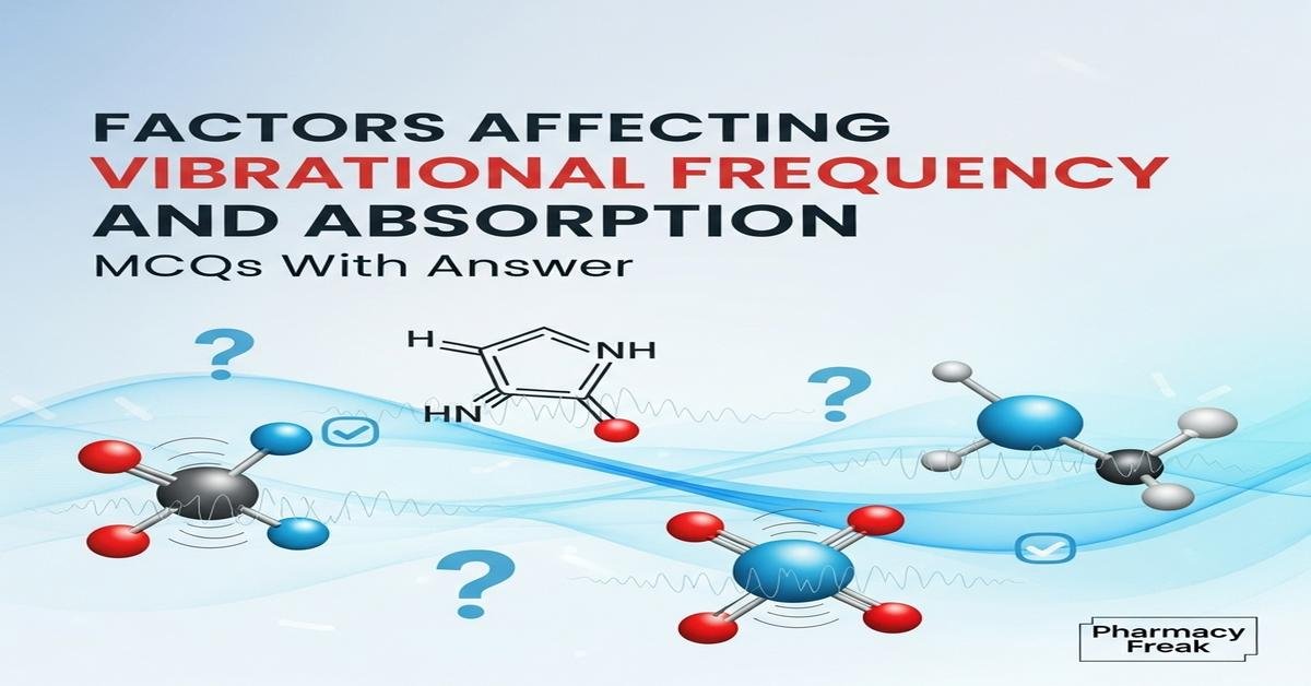 Factors affecting vibrational frequency and absorption MCQs With Answer