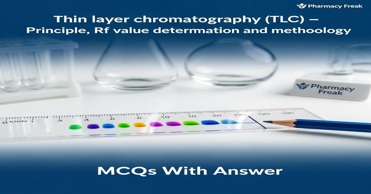 Thin layer chromatography (TLC) – principle, Rf value determination and methodology MCQs With Answer