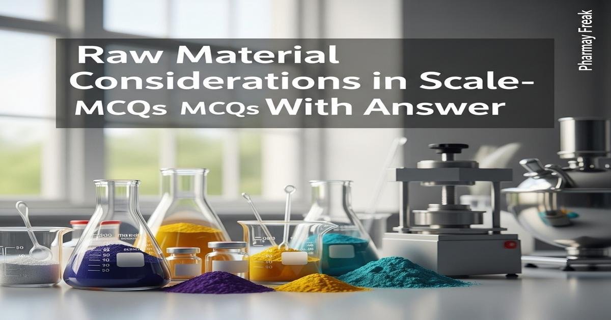 Raw material considerations in scale-up MCQs With Answer