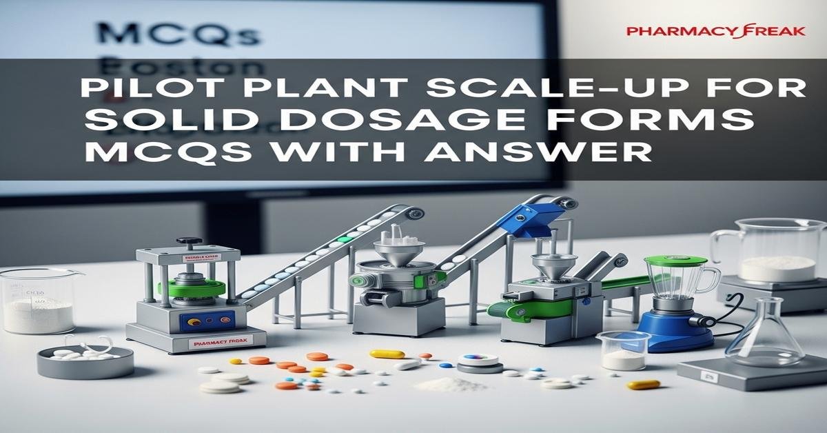 Pilot plant scale-up for solid dosage forms MCQs With Answer