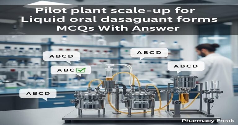 Pilot plant scale-up for liquid oral dosage forms MCQs With Answer