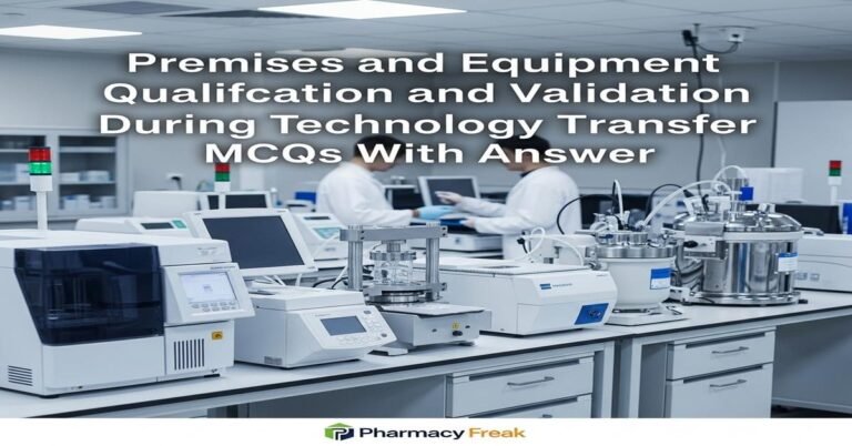 Premises and equipment qualification and validation during technology transfer MCQs With Answer