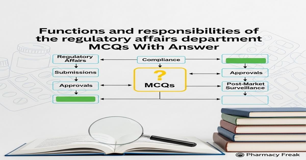 Functions and responsibilities of the regulatory affairs department MCQs With Answer