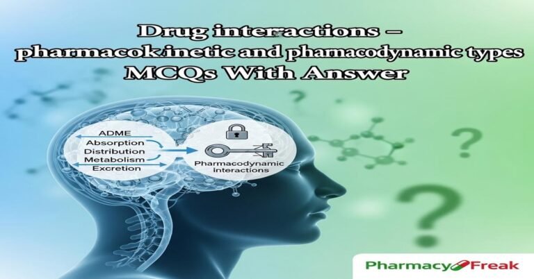 Drug interactions – pharmacokinetic and pharmacodynamic types MCQs With Answer