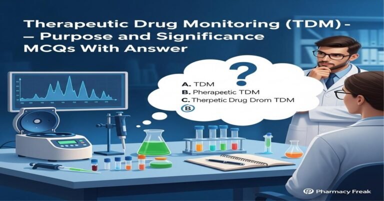 Therapeutic Drug Monitoring (TDM) – purpose and significance MCQs With Answer