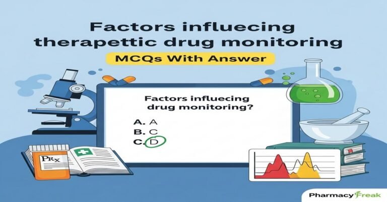 Factors influencing therapeutic drug monitoring MCQs With Answer