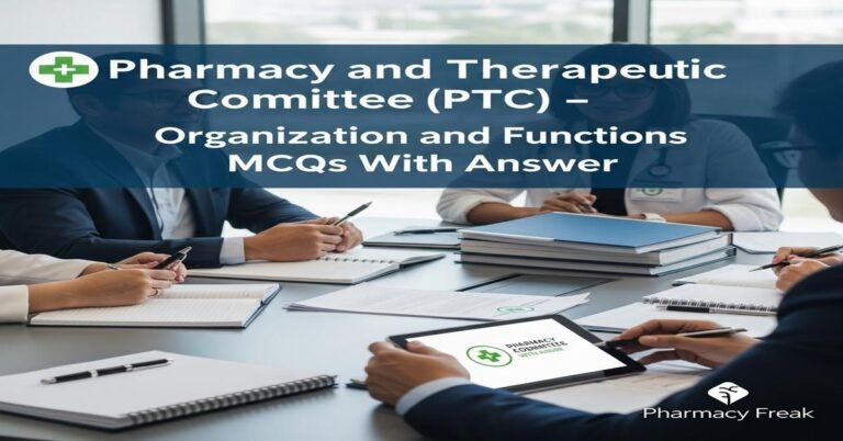 Pharmacy and Therapeutic Committee (PTC) – organization and functions MCQs With Answer