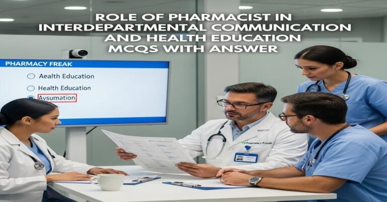 Role of pharmacist in interdepartmental communication and health education MCQs With Answer