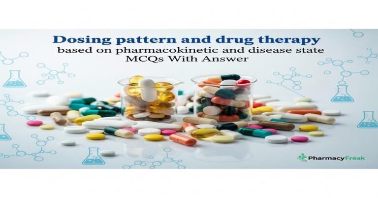 Dosing pattern and drug therapy based on pharmacokinetic and disease state MCQs With Answer