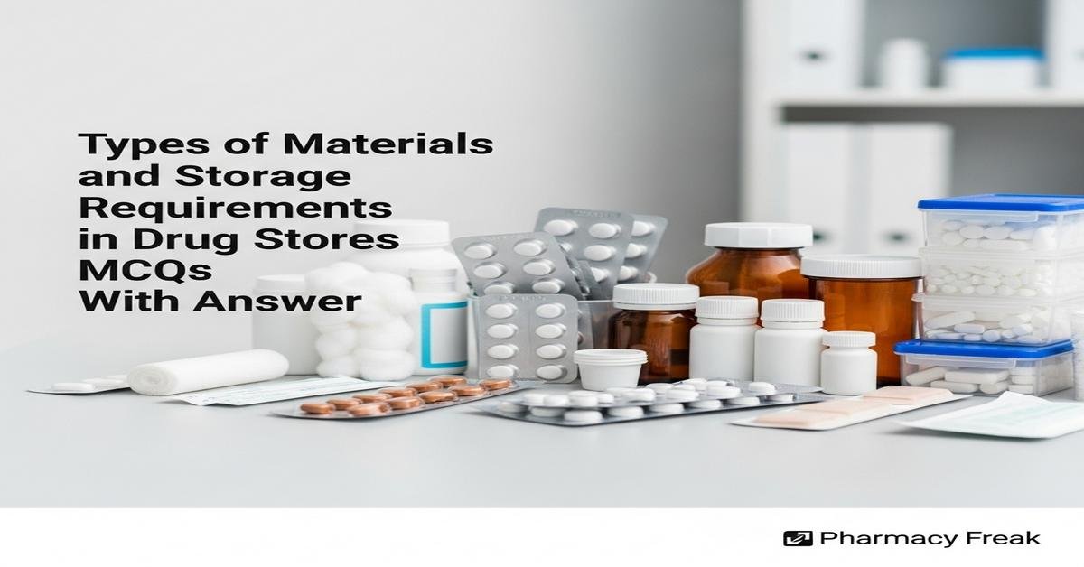 Types of materials and storage requirements in drug stores MCQs With Answer