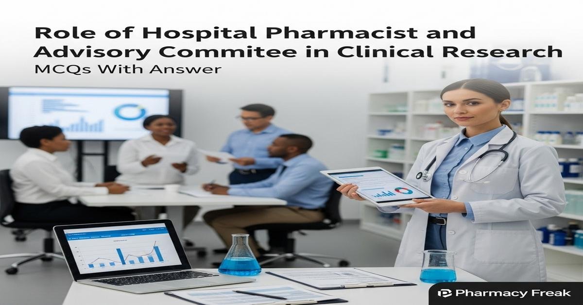 Role of hospital pharmacist and advisory committee in clinical research MCQs With Answer