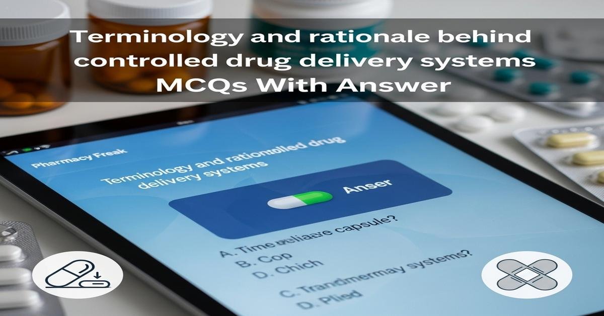 Terminology and rationale behind controlled drug delivery systems MCQs With Answer