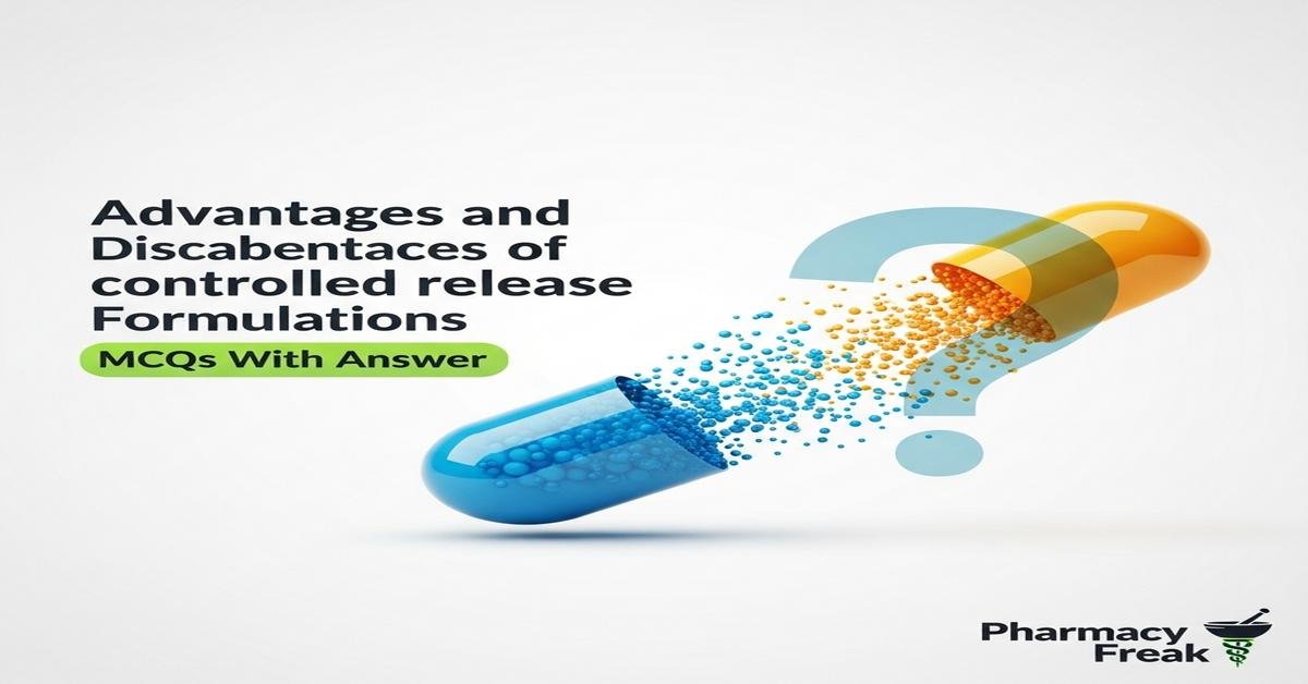 Advantages and disadvantages of controlled release formulations MCQs With Answer