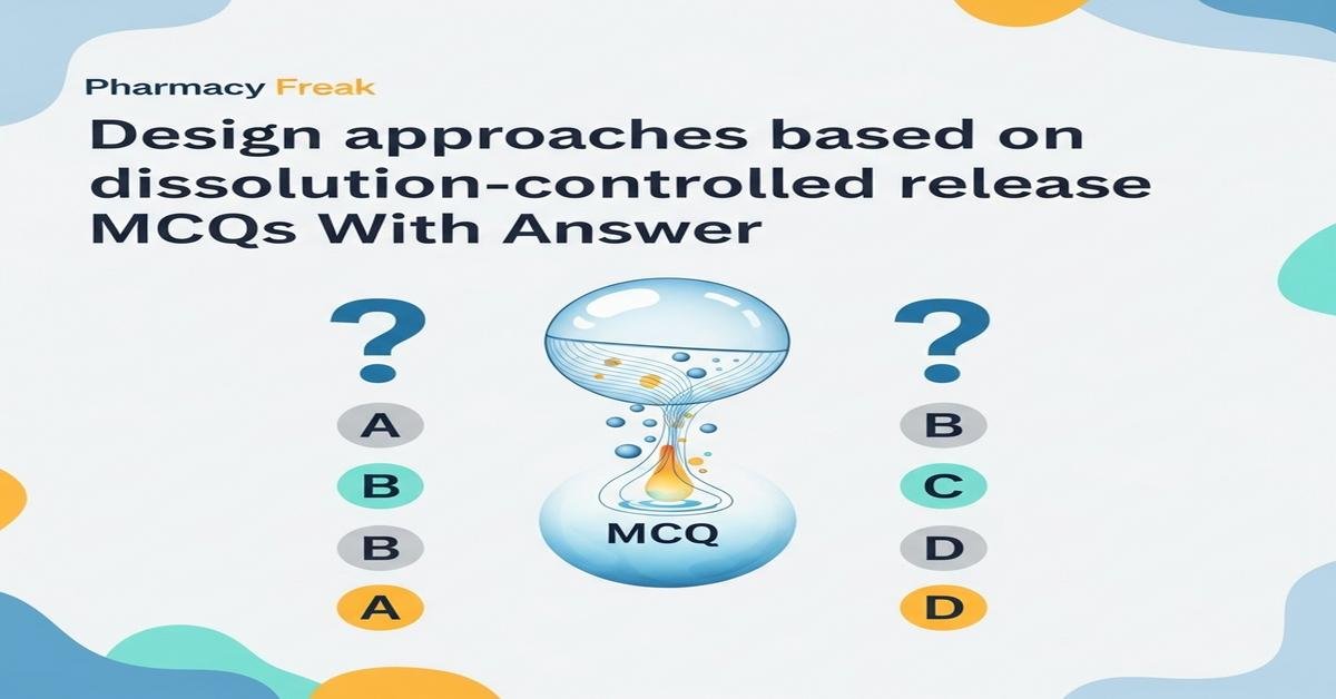 Design approaches based on dissolution-controlled release MCQs With Answer