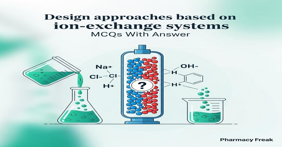 Design approaches based on ion-exchange systems MCQs With Answer