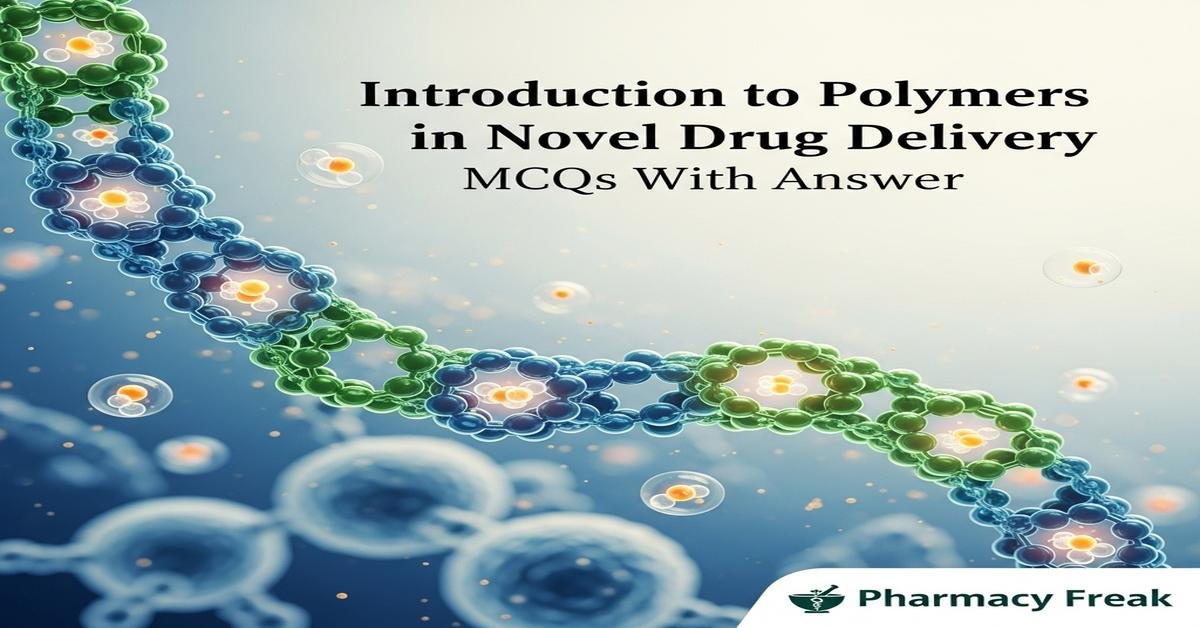 Introduction to polymers in novel drug delivery MCQs With Answer