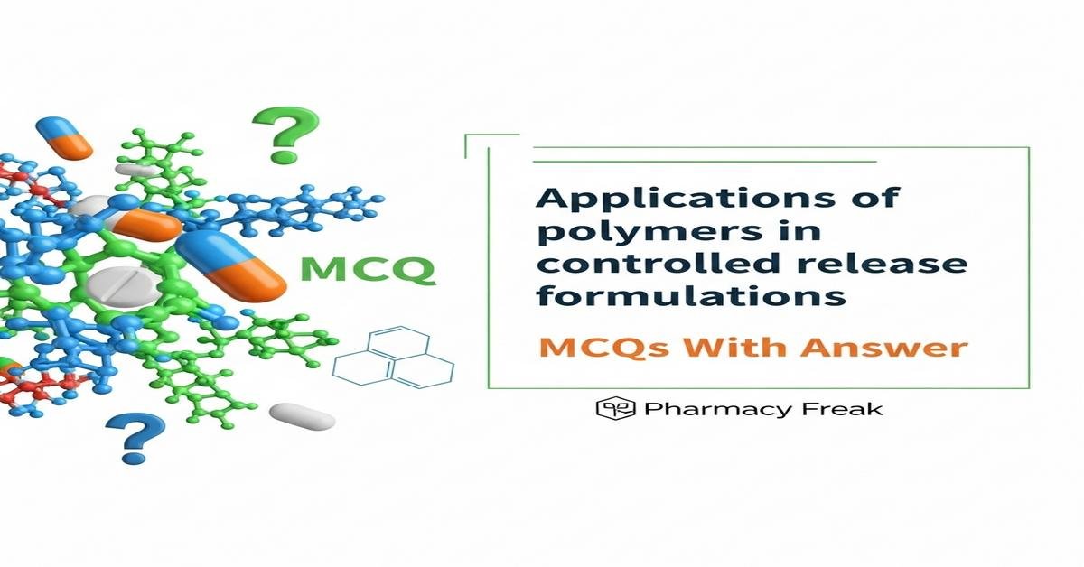 Applications of polymers in controlled release formulations MCQs With Answer
