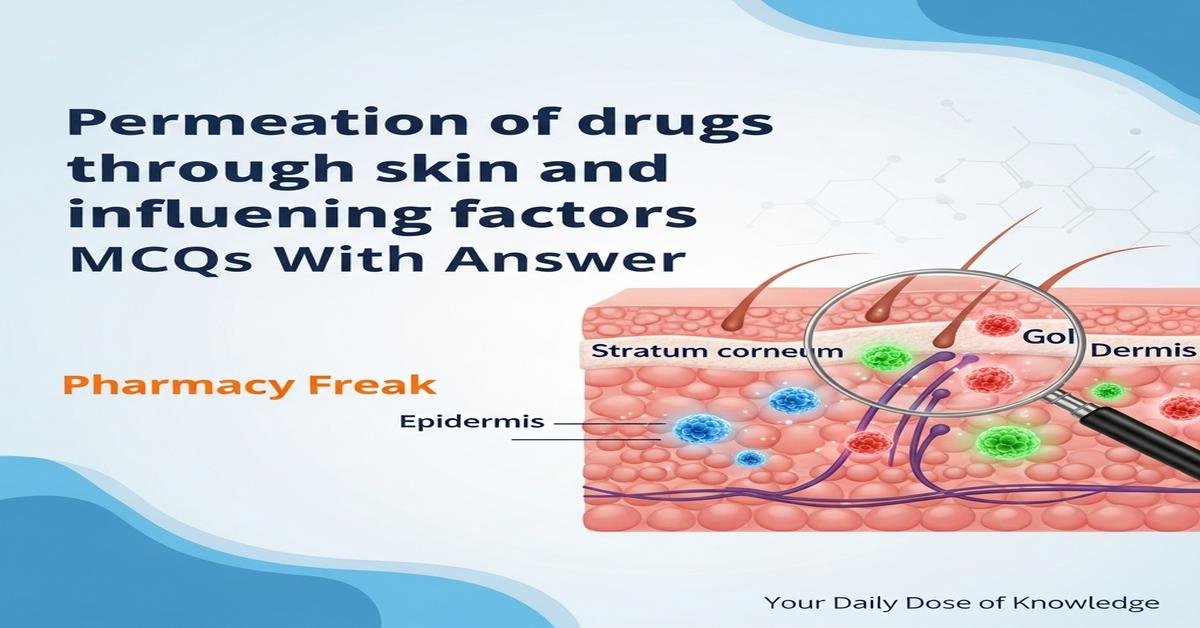 Permeation of drugs through skin and influencing factors MCQs With Answer