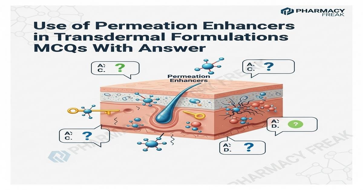 Use of permeation enhancers in transdermal formulations MCQs With Answer