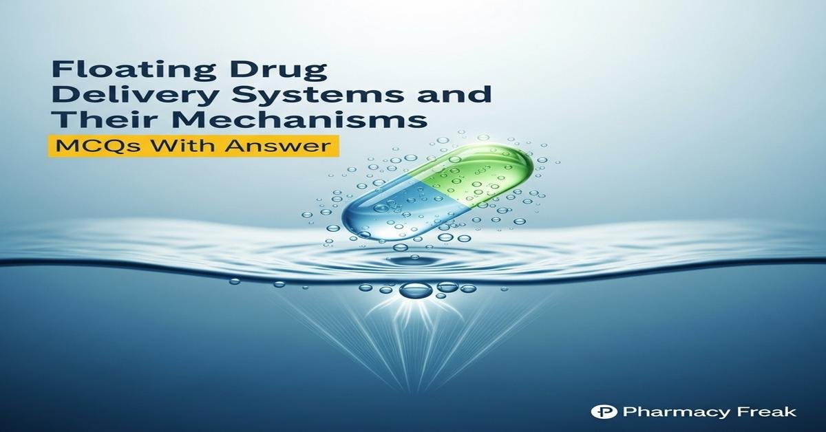 Floating drug delivery systems and their mechanisms MCQs With Answer