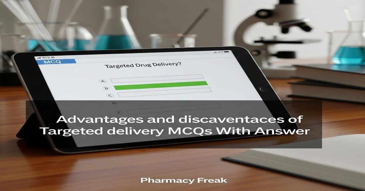 Advantages and disadvantages of targeted delivery MCQs With Answer