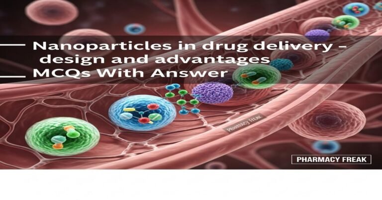 Nanoparticles in drug delivery – design and advantages MCQs With Answer