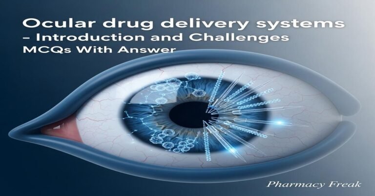 Ocular drug delivery systems – introduction and challenges MCQs With Answer