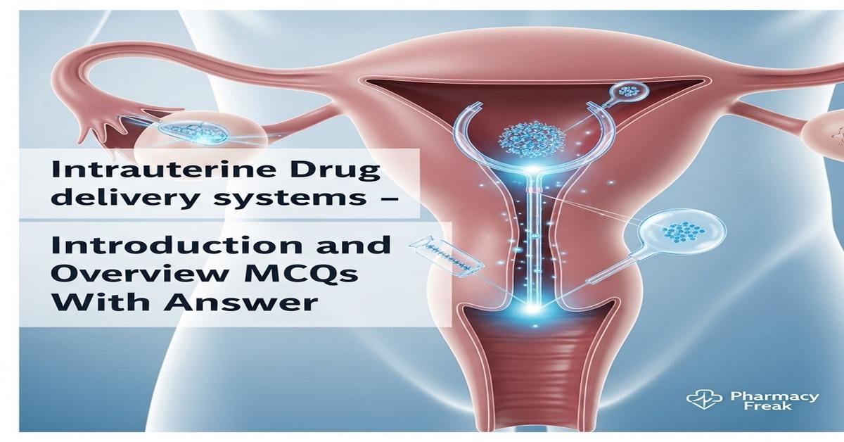 Intrauterine drug delivery systems – introduction and overview MCQs With Answer