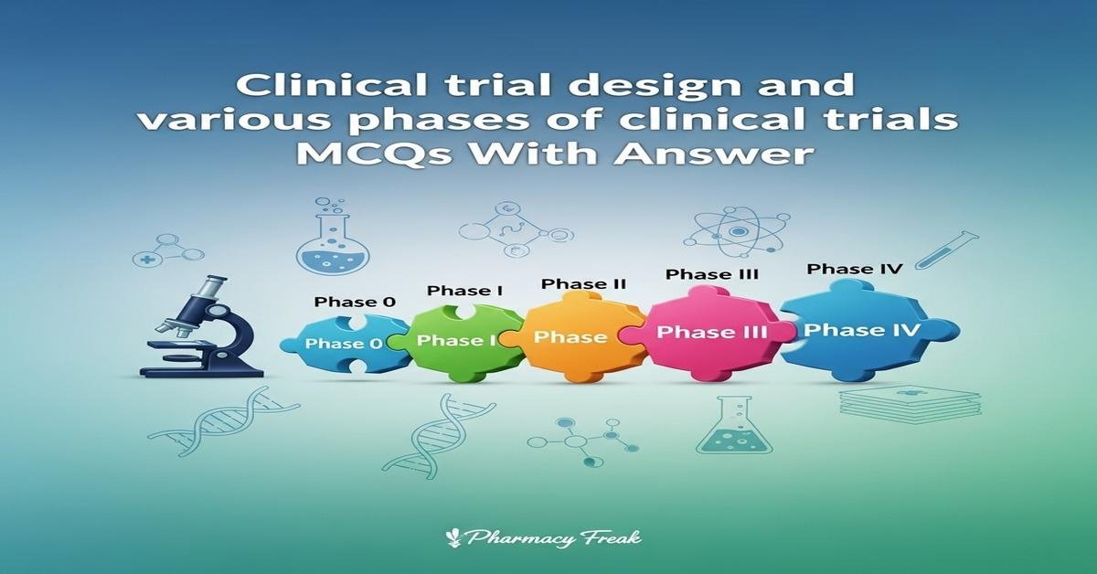 Clinical trial design and various phases of clinical trials MCQs With Answer