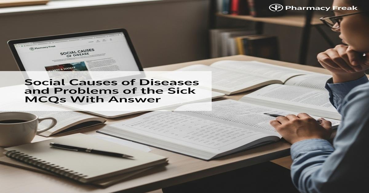 Social causes of diseases and problems of the sick MCQs With Answer
