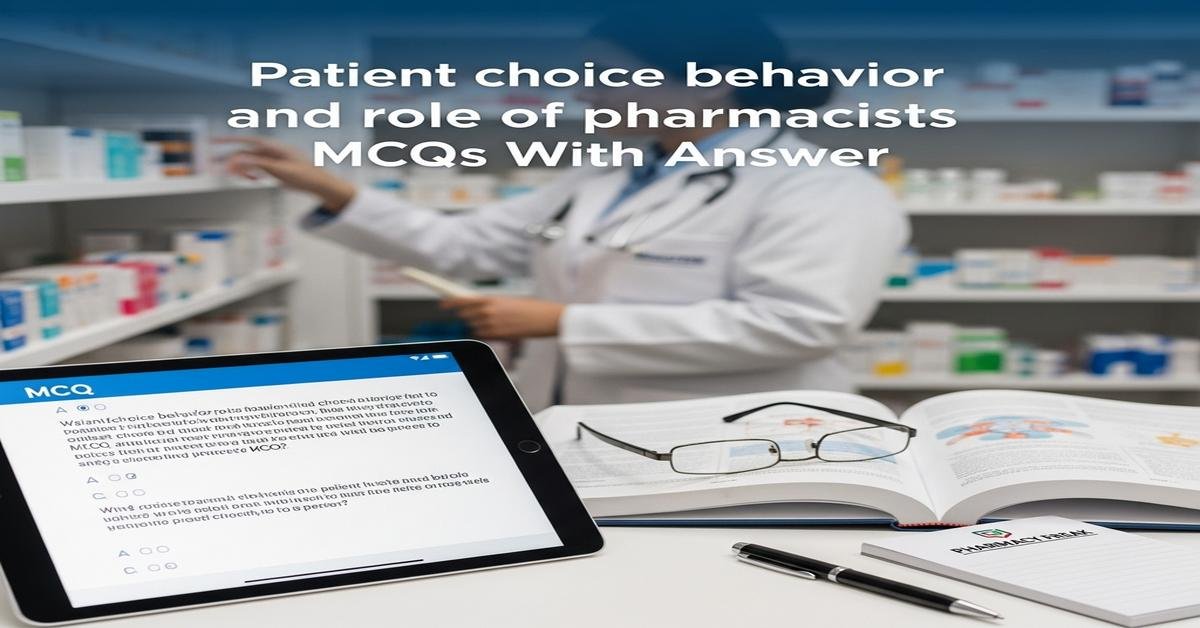 Patient choice behavior and role of pharmacists MCQs With Answer