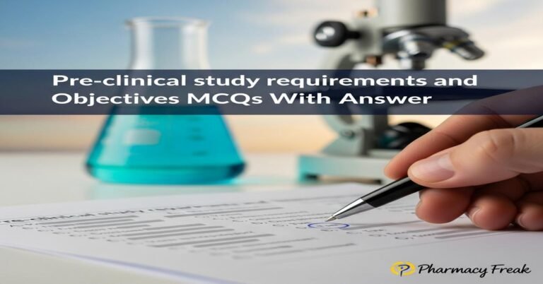 Pre-clinical study requirements and objectives MCQs With Answer