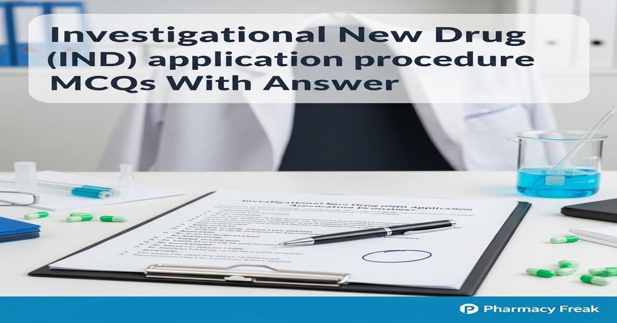 Investigational New Drug (IND) application procedure MCQs With Answer