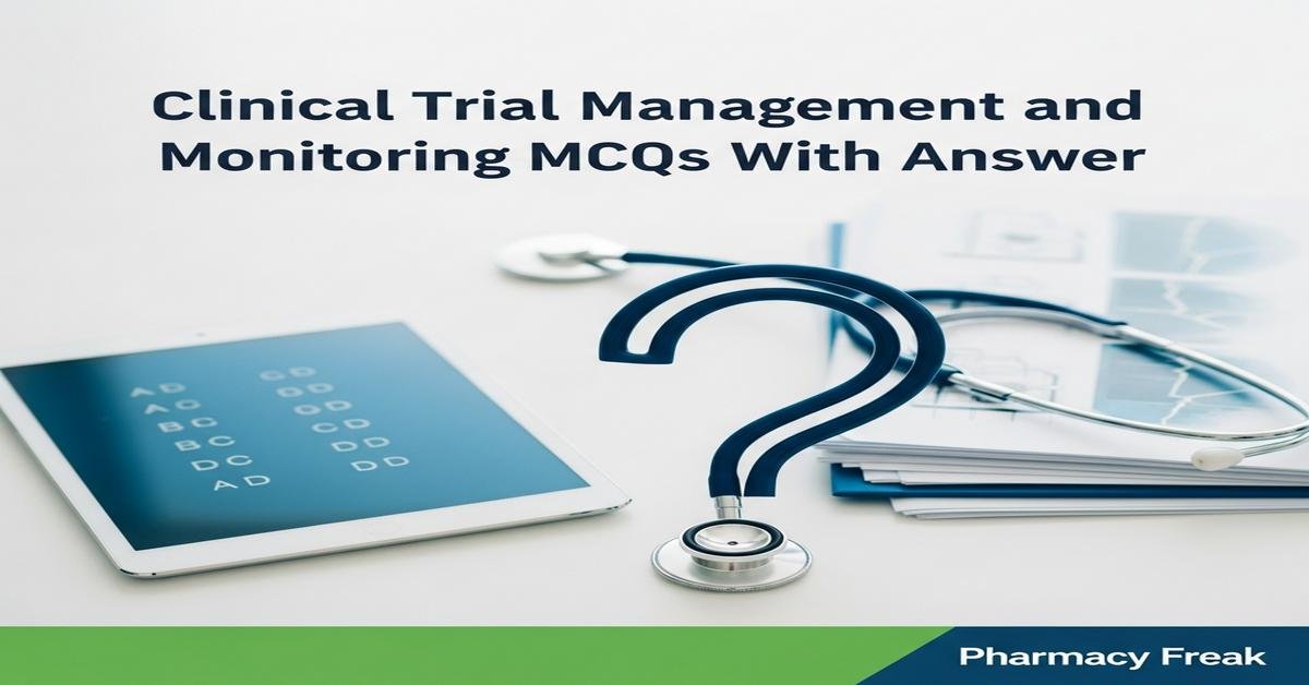 Clinical trial management and monitoring MCQs With Answer