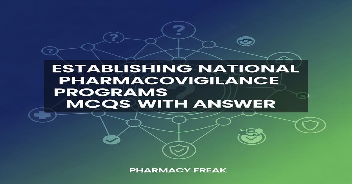Establishing national pharmacovigilance programs MCQs With Answer