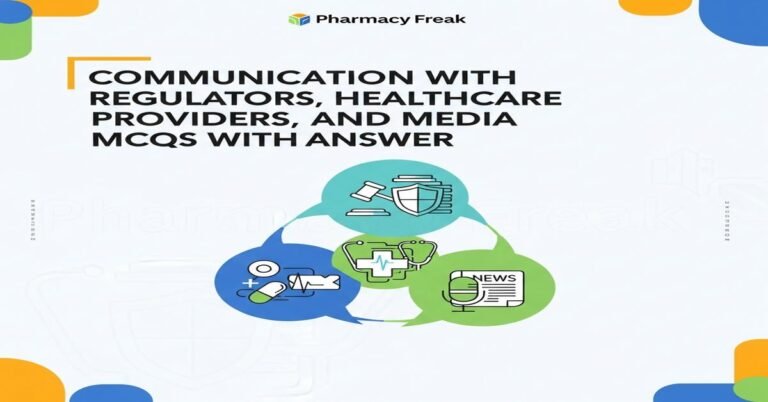 Communication with regulators, healthcare providers, and media MCQs With Answer