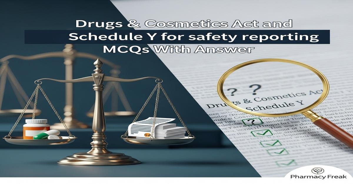 Drugs & Cosmetics Act and Schedule Y for safety reporting MCQs With Answer