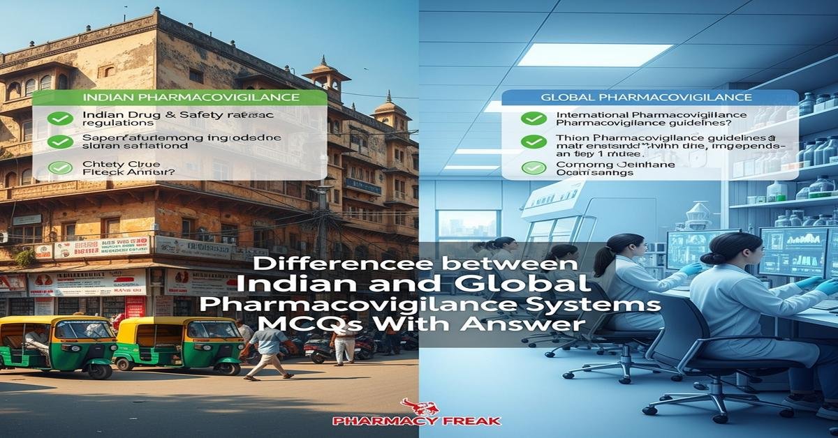 Differences between Indian and global pharmacovigilance systems MCQs With Answer