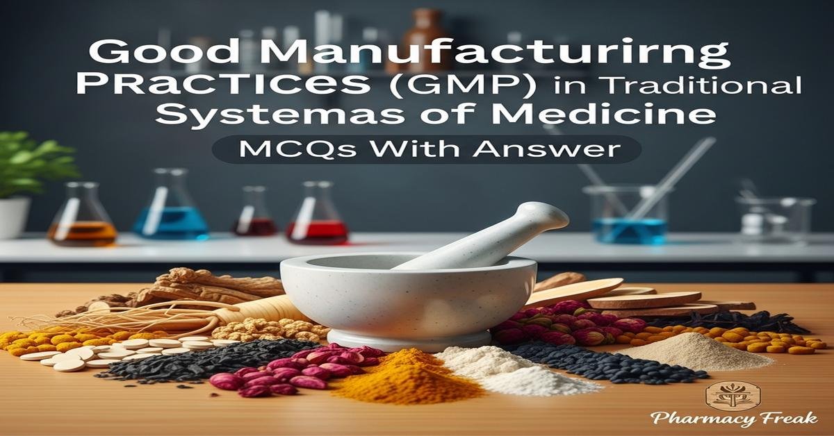 Good Manufacturing Practices (GMP) in traditional systems of medicine MCQs With Answer