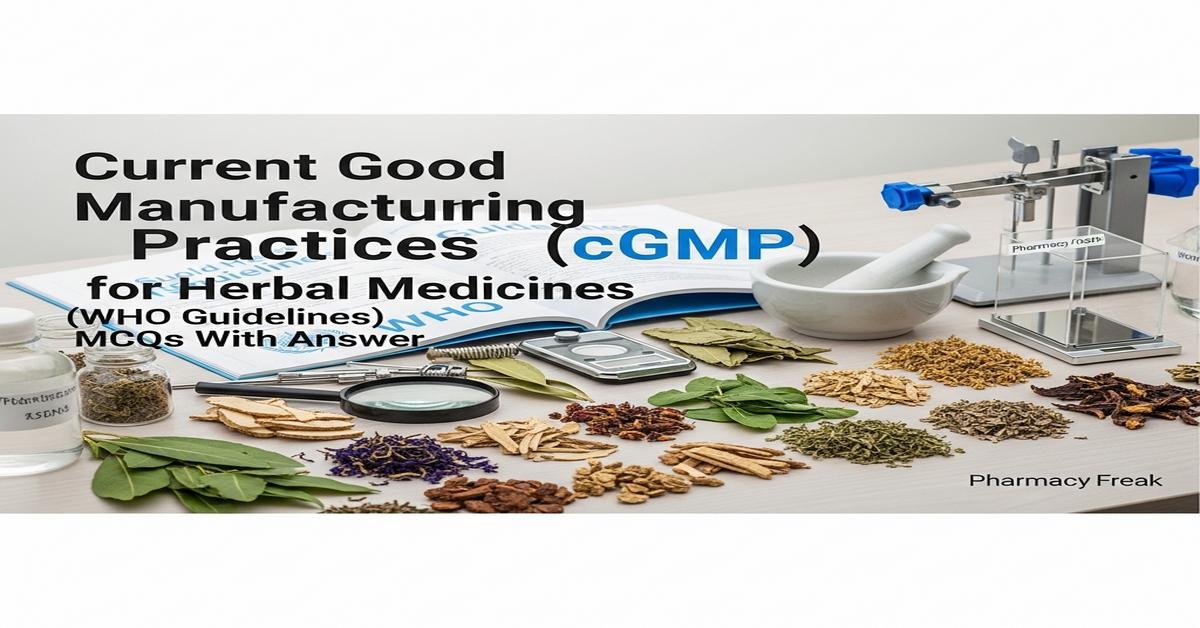 Current Good Manufacturing Practices (cGMP) for herbal medicines (WHO guidelines) MCQs With Answer