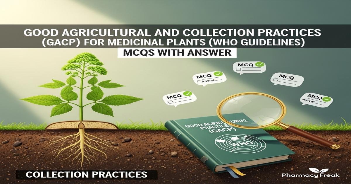 Good Agricultural and Collection Practices (GACP) for medicinal plants (WHO guidelines) MCQs With Answer