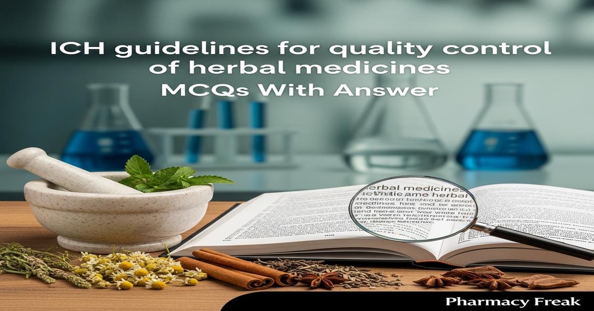 ICH guidelines for quality control of herbal medicines MCQs With Answer